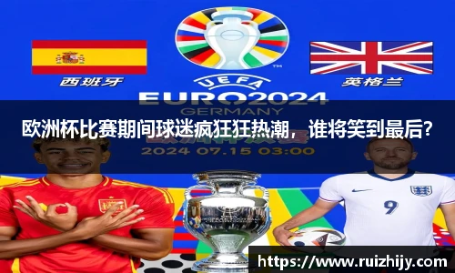 欧洲杯比赛期间球迷疯狂狂热潮，谁将笑到最后？