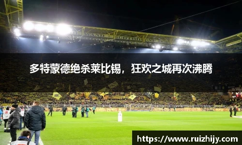 多特蒙德绝杀莱比锡，狂欢之城再次沸腾