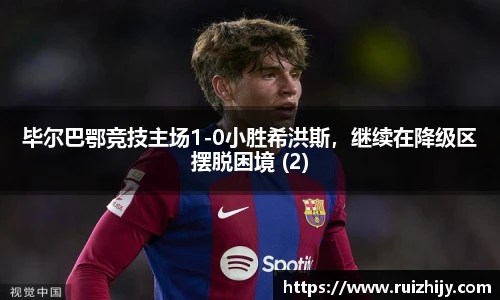 毕尔巴鄂竞技主场1-0小胜希洪斯，继续在降级区摆脱困境 (2)