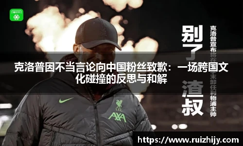 克洛普因不当言论向中国粉丝致歉：一场跨国文化碰撞的反思与和解