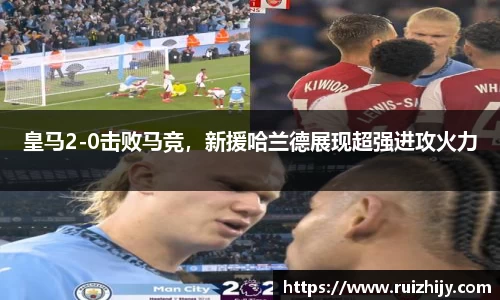 皇马2-0击败马竞，新援哈兰德展现超强进攻火力