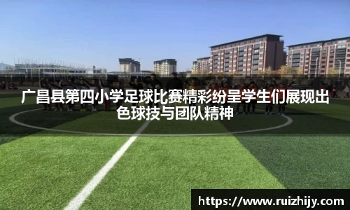 广昌县第四小学足球比赛精彩纷呈学生们展现出色球技与团队精神