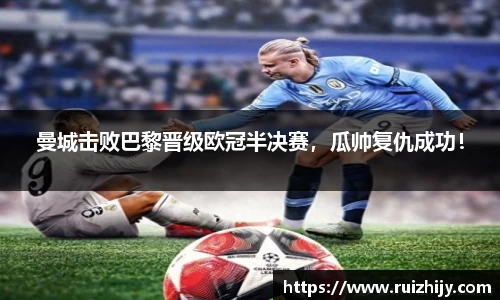 曼城击败巴黎晋级欧冠半决赛，瓜帅复仇成功！